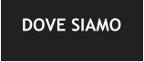DOVE SIAMO